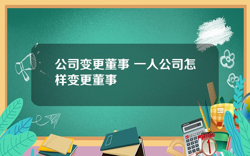 公司变更董事 一人公司怎样变更董事